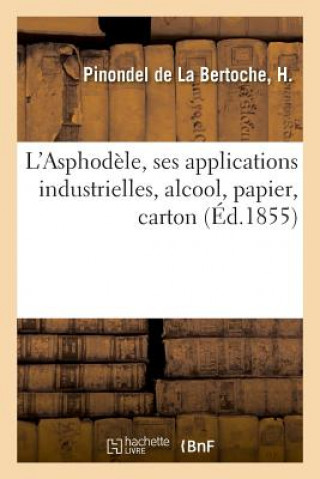 Book L'Asphodele, Ses Applications Industrielles, Alcool, Papier, Carton Pinondel de la Bertoche-H