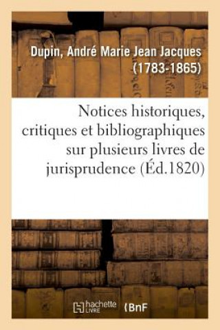 Carte Notices Historiques, Critiques Et Bibliographiques Sur Plusieurs Livres de Jurisprudence Francaise DUPIN-A