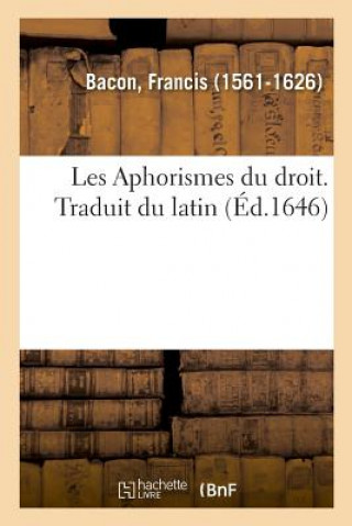 Knjiga Les Aphorismes Du Droit. Traduit Du Latin Bacon-F
