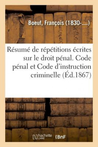 Kniha Resume de Repetitions Ecrites Sur Le Droit Penal. Code Penal Et Code d'Instruction Criminelle Boeuf-F