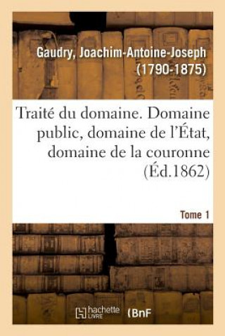 Książka Traite Du Domaine, Domaine Public, Domaine de l'Etat, Domaine de la Couronne. Tome 1 GAUDRY-J