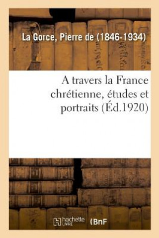 Carte travers la France chretienne, etudes et portraits LA GORCE-P