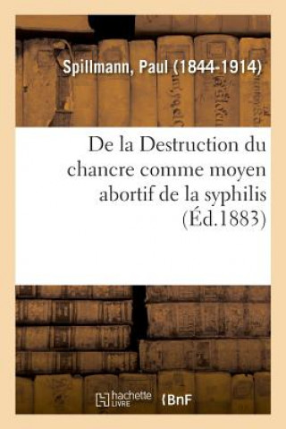 Kniha de la Destruction Du Chancre Comme Moyen Abortif de la Syphilis Spillmann-P