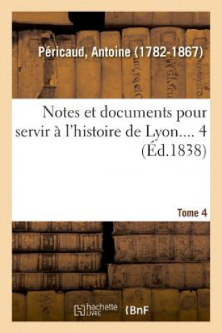 Könyv Notes Et Documents Pour Servir A l'Histoire de Lyon. Tome 4 Pericaud-A