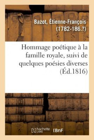 Book Hommage Poetique A La Famille Royale, Suivi de Quelques Poesies Diverses Bazot-E