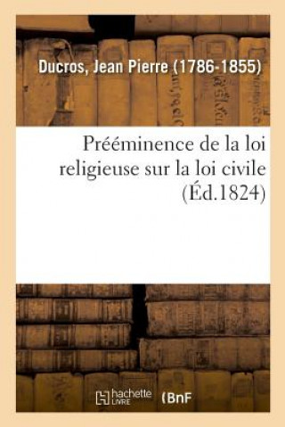 Könyv Preeminence de la Loi Religieuse Sur La Loi Civile Ducros-J