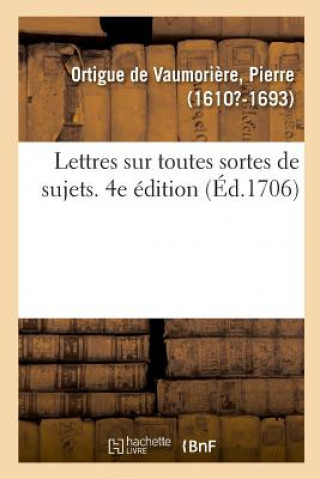 Carte Lettres Sur Toutes Sortes de Sujets, Avec Des Avis Sur La Maniere de Les Ecrire Et Les Reponses Ortigue de Vaumoriere-P