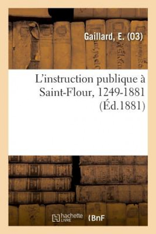 Книга L'Instruction Publique A Saint-Flour, 1249-1881 GAILLARD-E