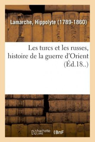 Kniha Les Turcs Et Les Russes, Histoire de la Guerre d'Orient LAMARCHE-H