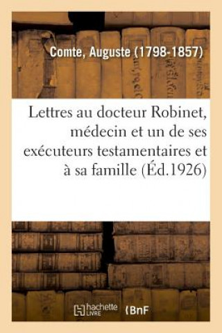 Kniha Lettres Au Docteur Robinet, Medecin Et Un de Ses Executeurs Testamentaires Et A Sa Famille Comte-A