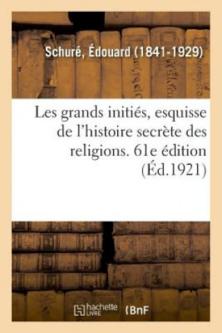 Kniha Les Grands Inities, Esquisse de l'Histoire Secrete Des Religions. 61e Edition SCHURE-E