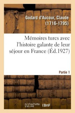 Kniha Memoires Turcs Avec l'Histoire Galante de Leur Sejour En France. Partie 1 GODARD D'AUCOUR-C