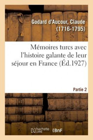 Kniha Memoires Turcs Avec l'Histoire Galante de Leur Sejour En France. Partie 2 Godard D'Aucour-C