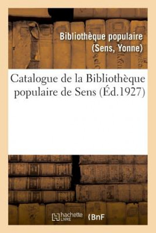 Könyv Catalogue de la Bibliotheque Populaire de Sens BIBLIOTHEQUE POPULAIRE