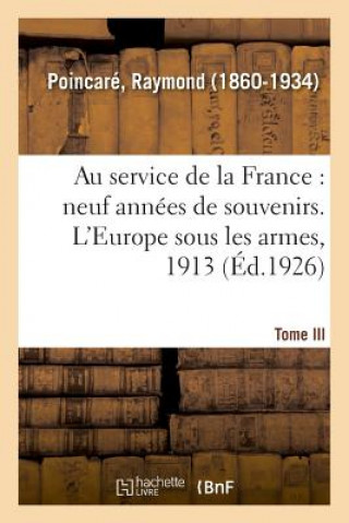 Kniha Au Service de la France, Neuf Annees de Souvenirs. Tome III. l'Europe Sous Les Armes, 1913 POINCARE-R