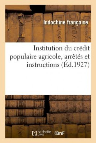 Kniha Institution Du Credit Populaire Agricole, Arretes Et Instructions INDOCHINE FRANCAISE