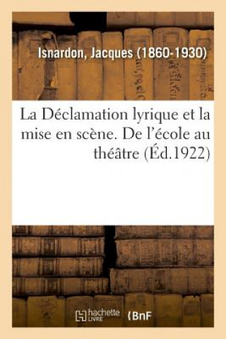 Könyv Declamation Lyrique Et La Mise En Scene. de l'Ecole Au Theatre ISNARDON-J