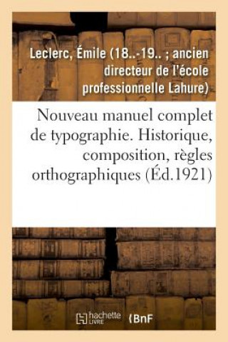 Könyv Nouveau Manuel Complet de Typographie: Historique, Composition, Regles Orthographiques, Imposition LECLERC-E