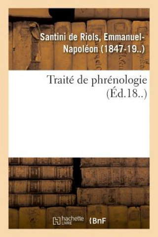 Kniha Traite de Phrenologie Ou Art de Decouvrir, A l'Aide Des Protuberances Du Crane, Les Qualites SANTINI DE RIOLS-E