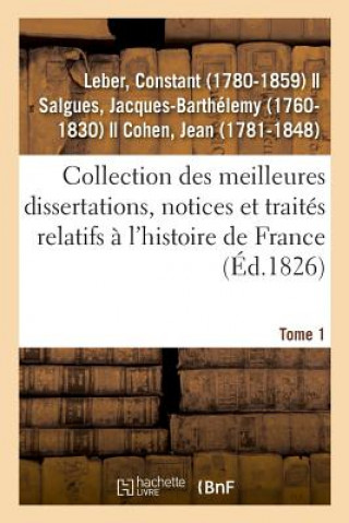 Carte Collection Des Meilleures Dissertations, Notices Et Traites Relatifs A l'Histoire de France. Tome 1 LEBER-C