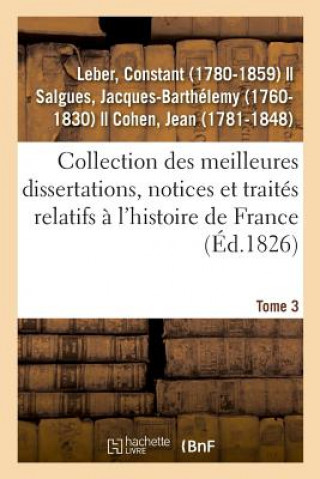 Knjiga Collection Des Meilleures Dissertations, Notices Et Traites Relatifs A l'Histoire de France. Tome 3 Leber-C