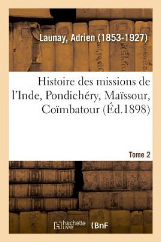 Kniha Histoire Des Missions de l'Inde, Pondichery, Maissour, Coimbatour. Tome 2 LAUNAY-A