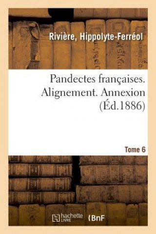 Buch Pandectes Francaises. Tome 6. Alignement. Annexion RIVIERE-H