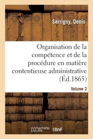 Buch Traite de l'Organisation de la Competence Et de la Procedure En Matiere Contentieuse Administrative Serrigny-D