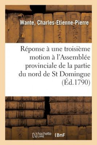 Knjiga Reponse A Une Troisieme Motion Faite A l'Assemblee Provinciale de la Partie Du Nord de St Domingue WANTE-C