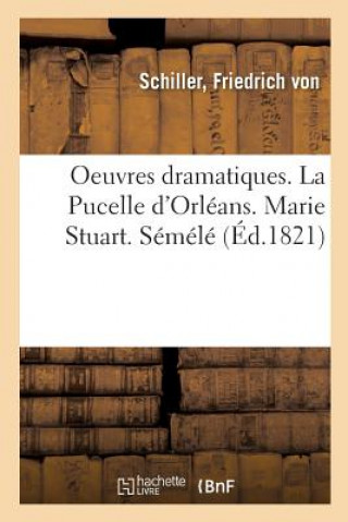 Книга Oeuvres Dramatiques. La Pucelle d'Orleans. Marie Stuart. Semele SCHILLER-F