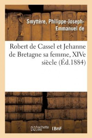 Könyv Robert de Cassel Et Jehanne de Bretagne Sa Femme, Xive Siecle SMYTTERE-P