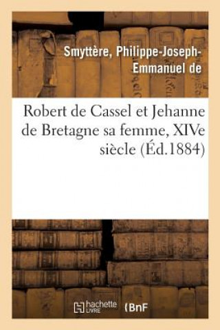 Książka Robert de Cassel Et Jehanne de Bretagne Sa Femme, Xive Siecle SMYTTERE-P