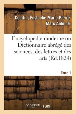 Kniha Encyclopedie Moderne Ou Dictionnaire Abrege Des Sciences, Des Lettres Et Des Arts. Tome 1 COURTIN-E