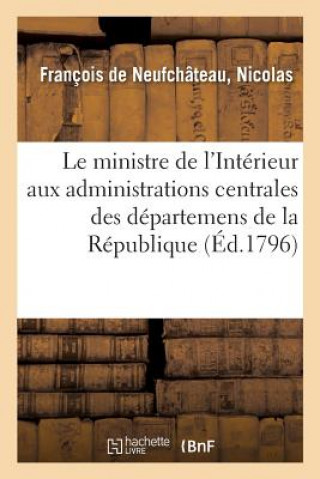 Könyv Le Ministre de l'Interieur Aux Administrations Centrales Des Departemens de la Republique FRANCOIS DE NEUFCHAT