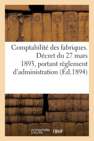 Kniha Comptabilite Des Fabriques. Decret Du 27 Mars 1893, Portant Reglement d'Administration AYMONNET-H