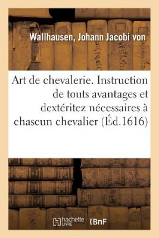 Книга Art de Chevalerie. Instruction de Touts Avantages Et Dexteritez Necessaires A Chascun Chevalier WALLHAUSEN-J