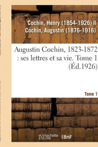 Book Augustin Cochin, 1823-1872: Ses Lettres Et Sa Vie. Tome 1 COCHIN-H