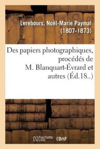 Knjiga Des Papiers Photographiques, Procedes de M. Blanquart-Evrard Et Autres LEREBOURS-N