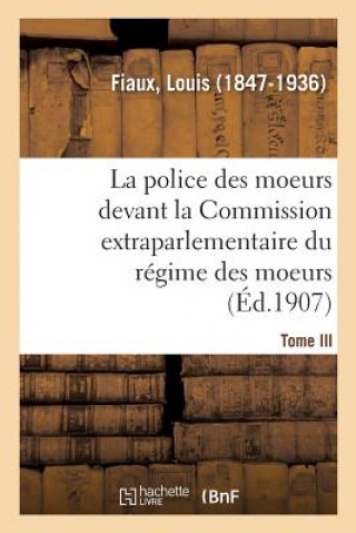 Kniha Police Des Moeurs Devant La Commission Extraparlementaire Du Regime Des Moeurs. Tome III FIAUX-L