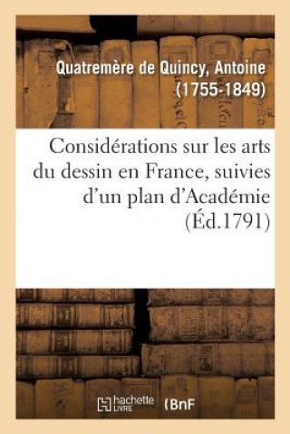 Knjiga Considerations Sur Les Arts Du Dessin En France, Suivies d'Un Plan d'Academie, Ou d'Ecole Publique QUATREMERE DE QUINCY