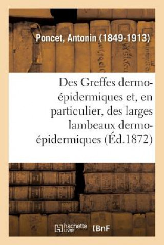 Kniha Des Greffes Dermo-Epidermiques Et, En Particulier, Des Larges Lambeaux Dermo-Epidermiques PONCET-A