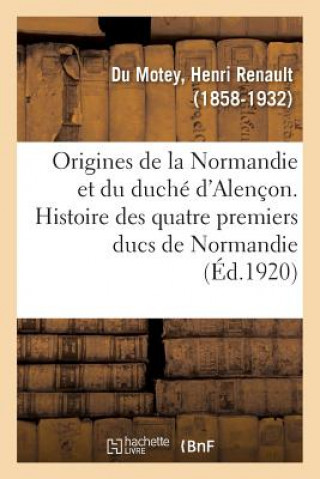 Kniha Origines de la Normandie Et Du Duche d'Alencon. Histoire Des Quatre Premiers Ducs de Normandie DU MOTEY-H