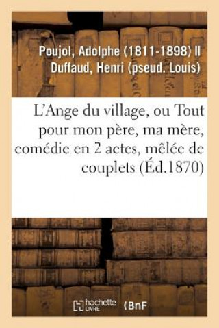 Książka L'Ange Du Village Ou Tout Pour Mon Pere, Ma Mere, Comedie En 2 Actes, Melee de Couplets POUJOL-A