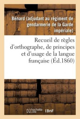 Knjiga Recueil de Regles d'Orthographe, de Principes Et d'Usage, Propres A Aplanir Les Principales BENARD