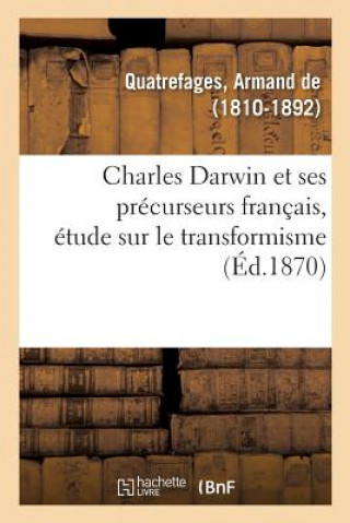 Knjiga Charles Darwin Et Ses Precurseurs Francais, Etude Sur Le Transformisme QUATREFAGES-A