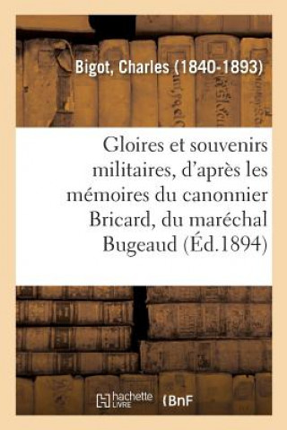 Kniha Gloires Et Souvenirs Militaires, d'Apres Les Memoires Du Canonnier Bricard, Du Marechal Bugeaud BIGOT-C