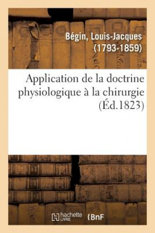 Книга Application de la Doctrine Physiologique A La Chirurgie BEGIN-L