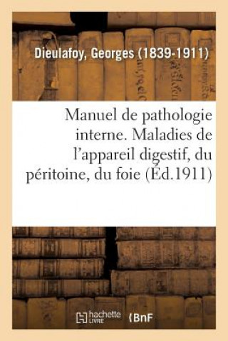 Книга Manuel de Pathologie Interne. Maladies de l'Appareil Digestif, Du Peritoine, Du Foie Et Du Pancreas DIEULAFOY-G