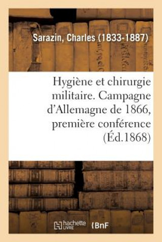 Książka Hygiene Et Chirurgie Militaire. Campagne d'Allemagne de 1866, Premiere Conference SARAZIN-C