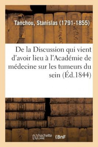 Boek de la Discussion Qui Vient d'Avoir Lieu A l'Academie de Medecine Sur Les Tumeurs Du Sein Tanchou-S